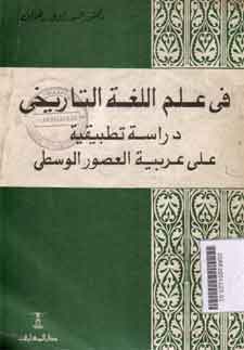 Fi Ilm Al Lughah Al Tarikhi : dirasah tathbiqiyah 'ala arabiyah al ushur al wustha