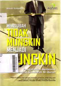 Mengubah Tidak Mungkin Menjadi Mungkin : pengalaman berbisnis dengan sandaran Al Qur'an