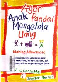 Agar Anak pandai Mengelola Uang : panduan praktis untuk mengajar anak menabung, membelanjakan, dan menginvestasikan uangnya dengan benar
