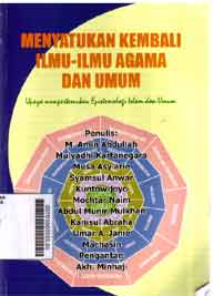 Menyatukan Kembali Ilmu-Ilmu Agama Dan Umum : upaya mempertemukan epistemologi islam dan umum