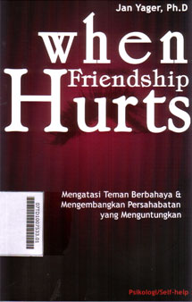 When Friendship Hurts : mengatasi teman berbahaya dan mengembangkan persahabatan yang menguntungkan