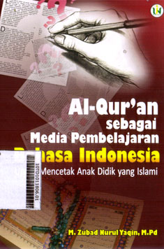Al-Qur\'an sebagai Media Pembelajaran Bahasa Indonesia : Upaya Mencetak Anak Didik yang Islami