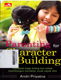 Parenting For Character Building : panduan bagi orang tua untuk membangun karakter anak sejak dini