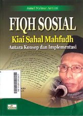 Fiqh Sosial Kiai Sahal Mahfudh : antara konsep dan implementasi
