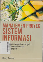 Manajemen Proyek Sistem Informasi : bagaimana mengelola proyek sistem informasi secara efektif & efisien