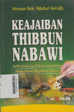 Keajaiban Thibbun Nabawi : bukti ilmiah dan rahasia kesembuhan dalam metode pengobatan nabawi