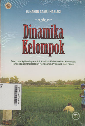 Dinamika Kelompok : teori dan aplikasinya untuk analisis keberhasilan kelompok tani sebagai unit belajar kerjasama, produksi, dan bisnis