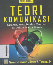 Teori Komunikasi : sejarah, metode, dan terapan di dalam media massa