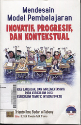 Mendesain Model Pembelajaran Inovatif, Progresif, dan Kontekstual : konsep,landasan, dan implementasinya pada kurikulum 2013 (kurikulum tematik integratif/KTI)