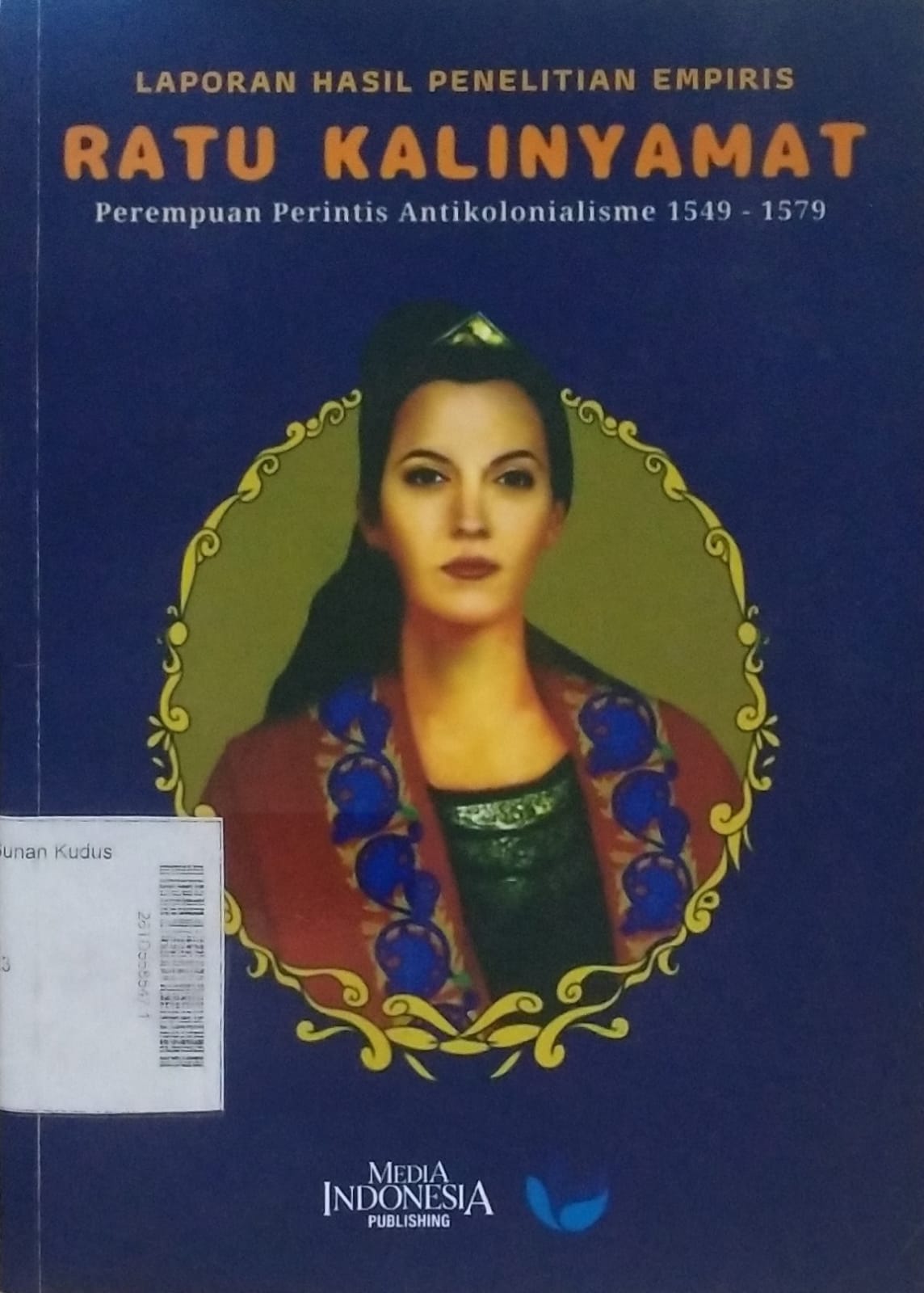 Laporan Hasil Penelitian Empiris Ratu Kalinyamat : perempuan perintis antikolonialisme 1549-1579
