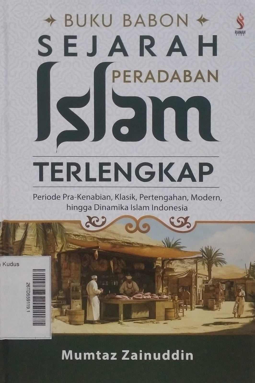 Buku Babon Sejarah Peradaban Islam Terlengkap : Periode pra-kenabian, klasik, pertengahan, modern, hingga dinamika Islam Indonesia